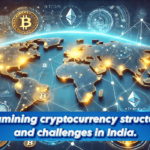 Examining cryptocurrency structure and challenges in India.